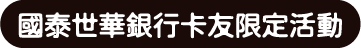 國泰世華銀行卡友限定活動